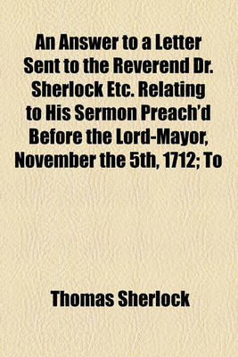 Book cover for An Answer to a Letter Sent to the Reverend Dr. Sherlock Etc. Relating to His Sermon Preach'd Before the Lord-Mayor, November the 5th, 1712; To