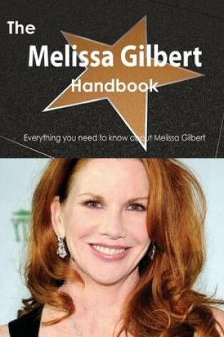 Cover of The Melissa Gilbert Handbook - Everything You Need to Know about Melissa Gilbert