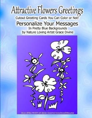 Book cover for Attractive Flowers Greetings Cutout Greeting Cards You can Color or Not! Personalize Your Messages in Pretty Blue Backgrounds by nature Loving Artist Grace Divine