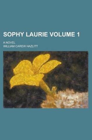 Cover of Sophy Laurie; A Novel Volume 1