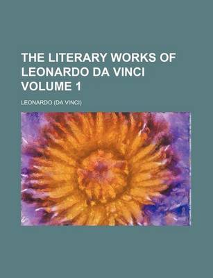 Book cover for The Literary Works of Leonardo Da Vinci Volume 1