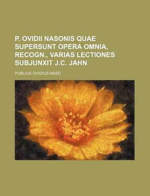 Book cover for P. Ovidii Nasonis Quae Supersunt Opera Omnia, Recogn., Varias Lectiones Subjunxit J.C. Jahn