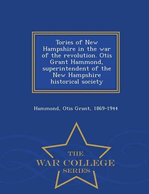 Book cover for Tories of New Hampshire in the War of the Revolution. Otis Grant Hammond, Superintendent of the New Hampshire Historical Society - War College Series