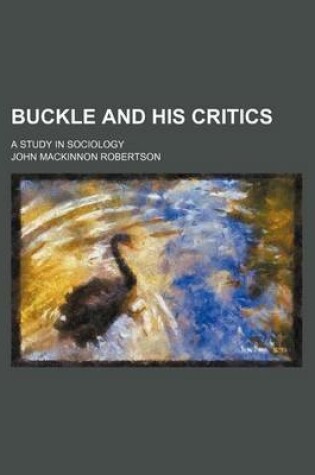 Cover of Buckle and His Critics; A Study in Sociology