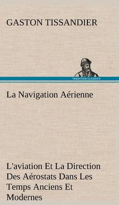 Book cover for La Navigation Aerienne L'aviation Et La Direction Des Aerostats Dans Les Temps Anciens Et Modernes