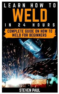 Cover of Learn How to Weld in 24 Hours