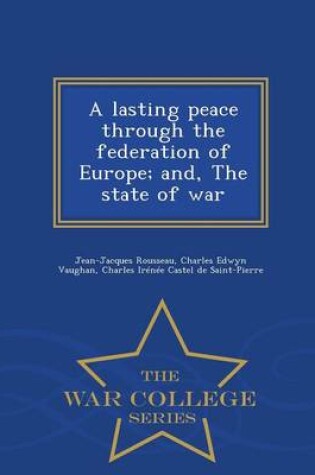 Cover of A Lasting Peace Through the Federation of Europe; And, the State of War - War College Series