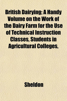 Book cover for British Dairying; A Handy Volume on the Work of the Dairy Farm for the Use of Technical Instruction Classes, Students in Agricultural Colleges,