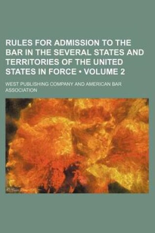 Cover of Rules for Admission to the Bar in the Several States and Territories of the United States in Force (Volume 2)