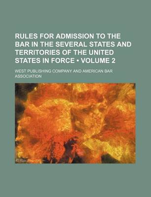 Book cover for Rules for Admission to the Bar in the Several States and Territories of the United States in Force (Volume 2)