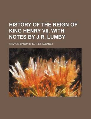 Book cover for History of the Reign of King Henry VII, with Notes by J.R. Lumby