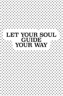 Book cover for Let Your Soul Guide Your Way