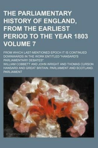 Cover of The Parliamentary History of England, from the Earliest Period to the Year 1803 Volume 7; From Which Last-Mentioned Epoch It Is Continued Downwards in the Work Entitled "Hansard's Parliamentary Debates."