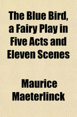 Cover of The Blue Bird, a Fairy Play in Five Acts and Eleven Scenes