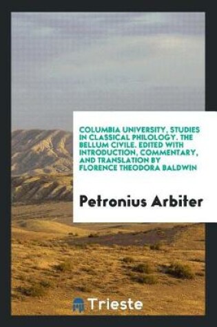 Cover of Columbia University, Studies in Classical Philology. the Bellum Civile. Edited with Introduction, Commentary, and Translation by Florence Theodora Baldwin