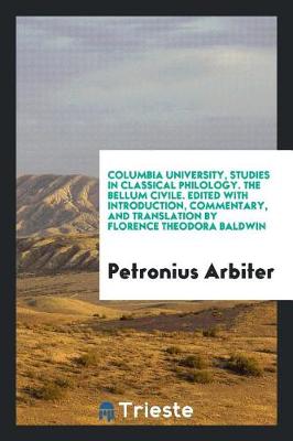 Book cover for Columbia University, Studies in Classical Philology. the Bellum Civile. Edited with Introduction, Commentary, and Translation by Florence Theodora Baldwin