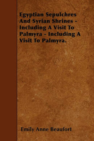 Cover of Egyptian Sepulchres And Syrian Shrines - Including A Visit To Palmyra - Including A Visit To Palmyra.