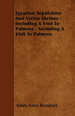 Book cover for Egyptian Sepulchres And Syrian Shrines - Including A Visit To Palmyra - Including A Visit To Palmyra.