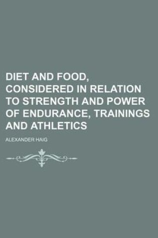 Cover of Diet and Food, Considered in Relation to Strength and Power of Endurance, Trainings and Athletics