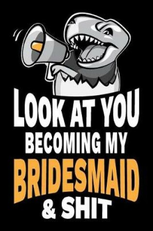Cover of Look at You Becoming My Bridesmaid and Shit