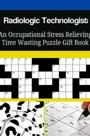 Cover of Radiologic Technologist An Occupational Stress Relieving Time Wasting Puzzle Gift Book