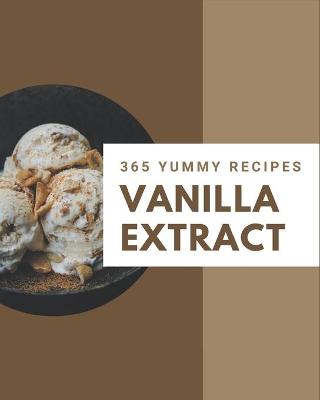 Book cover for 365 Yummy Vanilla Extract Recipes