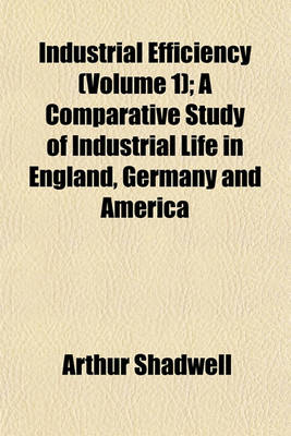 Book cover for Industrial Efficiency (Volume 1); A Comparative Study of Industrial Life in England, Germany and America