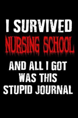 Cover of I Survived Nursing School And All I Got Was This Stupid Journal