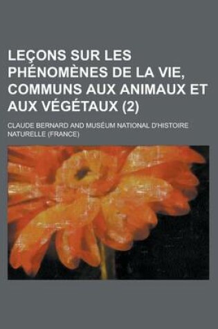 Cover of Lecons Sur Les Phenomenes de la Vie, Communs Aux Animaux Et Aux Vegetaux (2)