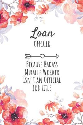 Book cover for Loan Officer Because Badass Miracle Worker Isn't an Official Job Title