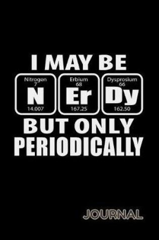 Cover of I Maybe Nerdy But Only Periodically Journal
