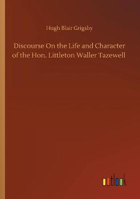 Book cover for Discourse On the Life and Character of the Hon. Littleton Waller Tazewell