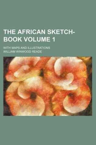 Cover of The African Sketch-Book Volume 1; With Maps and Illustrations