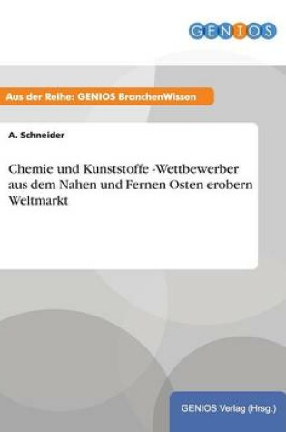 Cover of Chemie und Kunststoffe -Wettbewerber aus dem Nahen und Fernen Osten erobern Weltmarkt