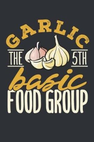 Cover of Garlic the 5th Basic Food Group