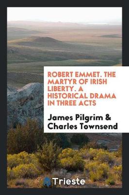 Book cover for Robert Emmet. the Martyr of Irish Liberty. a Historical Drama in Three Acts