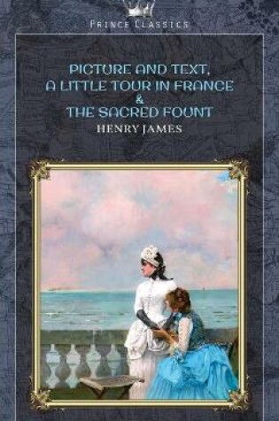 Cover of Picture and Text, A Little Tour in France & The Sacred Fount