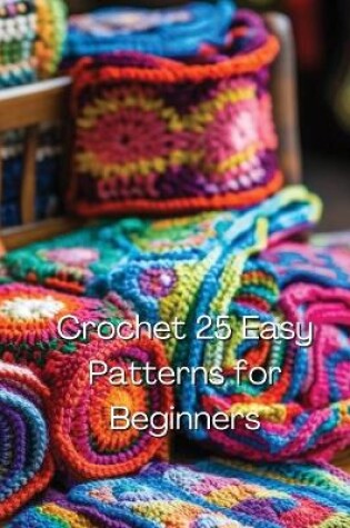 Cover of Crochet 25 Easy Patterns for Beginners