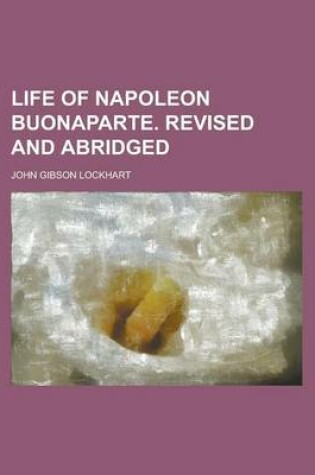 Cover of Life of Napoleon Buonaparte. Revised and Abridged