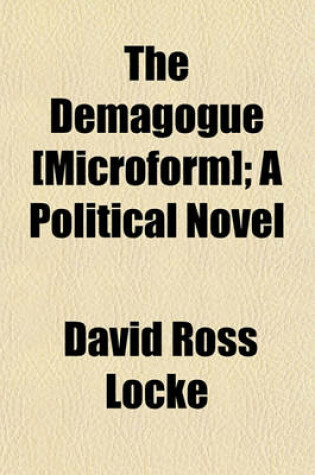 Cover of The Demagogue [Microform]; A Political Novel