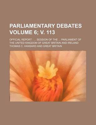 Book cover for Parliamentary Debates Volume 6; V. 113; Official Report