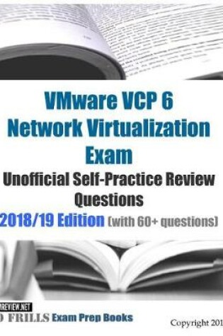 Cover of VMware VCP 6 Network Virtualization Exam Unofficial Self-Practice Review Questions 2018/19 Edition (with 60+ questions)
