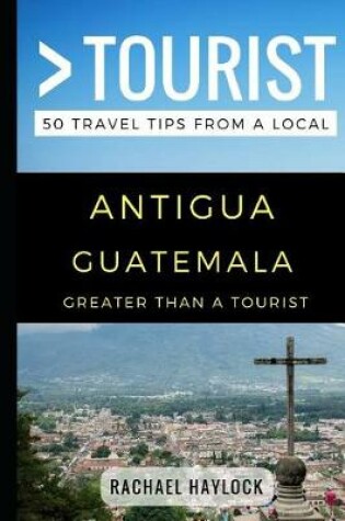 Cover of Greater Than a Tourist - Antigua Guatemala