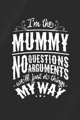 Book cover for I'm The Mummy No Questions No Arguments We'll Just Do Things My Way