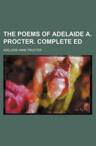 Cover of The Poems of Adelaide A. Procter. Complete Ed