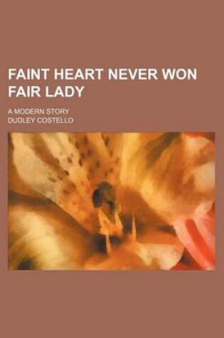 Cover of Faint Heart Never Won Fair Lady; A Modern Story