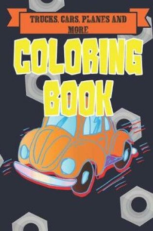 Cover of Trucks, Cars, Planes, and More Coloring Book