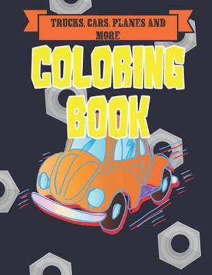 Book cover for Trucks, Cars, Planes, and More Coloring Book