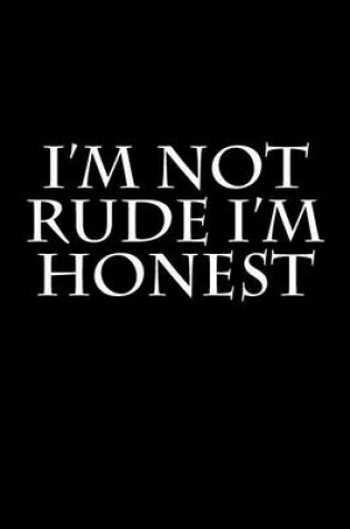 Cover of I'm Not Rude I'm Honest