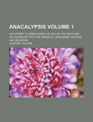 Book cover for Anacalypsis Volume 1; An Attempt to Draw Aside the Veil of the Saitic Isis Or, an Inquiry Into the Origin of Languages, Nations, and Religions